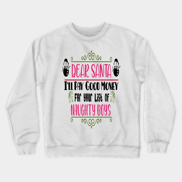 Dear Santa I'll Pay Good Money For Your List Of Naughty Boys - Funny Christmas Design Crewneck Sweatshirt by Designerabhijit